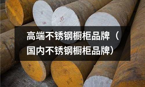 高端不銹鋼櫥柜品牌（國(guó)內(nèi)不銹鋼櫥柜品牌）