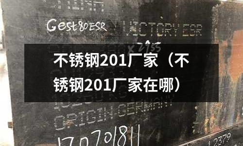 不銹鋼201廠家（不銹鋼201廠家在哪）
