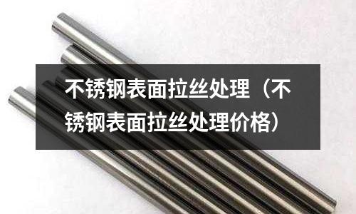 不銹鋼表面拉絲處理(不銹鋼表面拉絲處理價格)