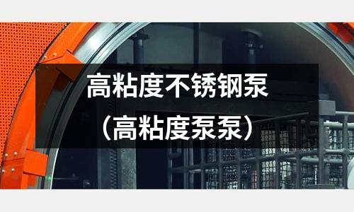 高粘度不銹鋼泵(高粘度泵泵)