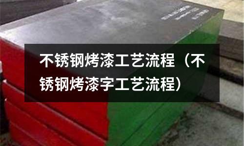 不銹鋼烤漆工藝流程(不銹鋼烤漆字工藝流程)