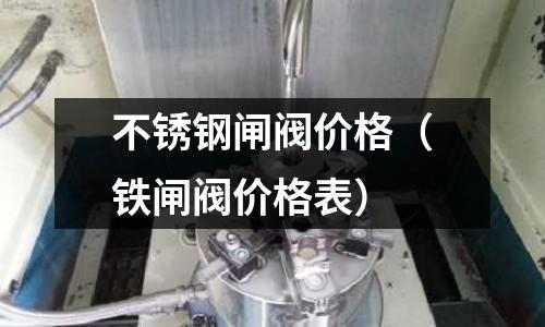 不銹鋼閘閥價格(鐵閘閥價格表)