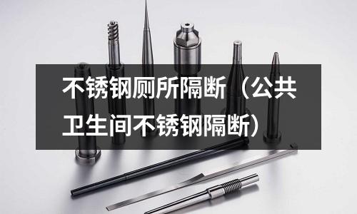 不銹鋼廁所隔斷(公共衛(wèi)生間不銹鋼隔斷)