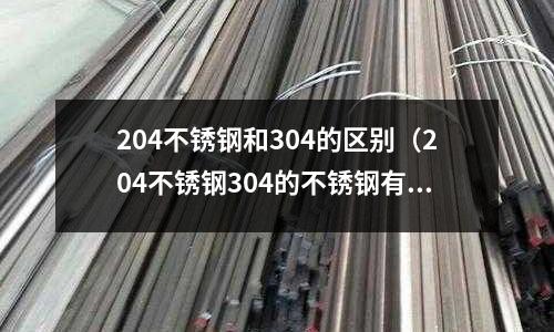 204不銹鋼和304的區別(204不銹鋼304的不銹鋼有什么區別)