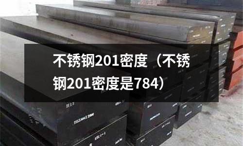 不銹鋼201密度(不銹鋼201密度是784)