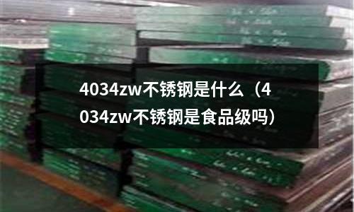 4034zw不銹鋼是什么(4034zw不銹鋼是食品級嗎)