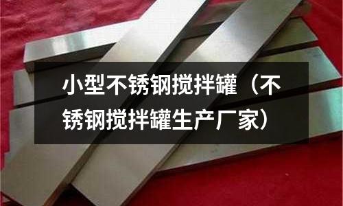 小型不銹鋼攪拌罐（不銹鋼攪拌罐生產(chǎn)廠家）