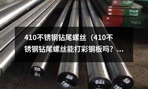 410不銹鋼鉆尾螺絲（410不銹鋼鉆尾螺絲能打彩鋼板嗎？）