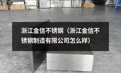 浙江金信不銹鋼（浙江金信不銹鋼制造有限公司怎么樣）