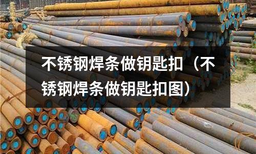 不銹鋼焊條做鑰匙扣(不銹鋼焊條做鑰匙扣圖)