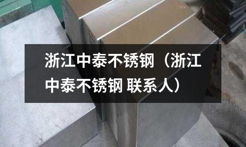 浙江中泰不銹鋼(浙江中泰不銹鋼 聯(lián)系人)