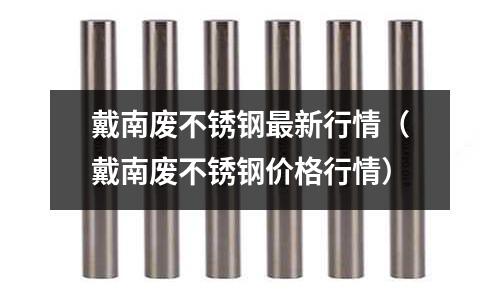 戴南廢不銹鋼最新行情（戴南廢不銹鋼價格行情）