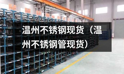 溫州不銹鋼現貨(溫州不銹鋼管現貨)