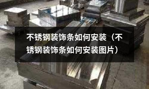 不銹鋼裝飾條如何安裝(不銹鋼裝飾條如何安裝圖片)