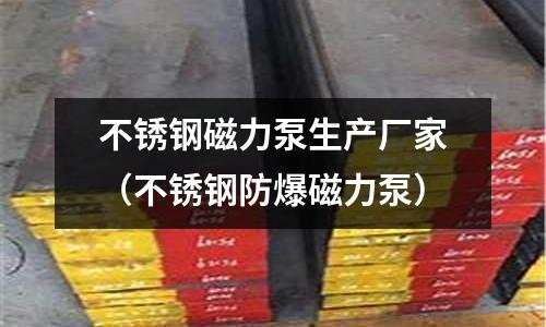 不銹鋼磁力泵生產(chǎn)廠家(不銹鋼防爆磁力泵)