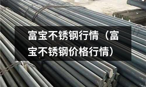 富寶不銹鋼行情(富寶不銹鋼價格行情)