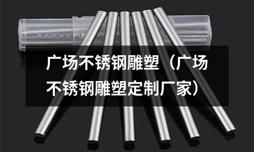 廣場不銹鋼雕塑(廣場不銹鋼雕塑定制廠家)