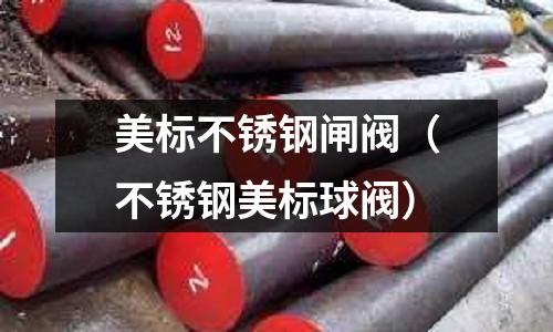 美標不銹鋼閘閥(不銹鋼美標球閥)