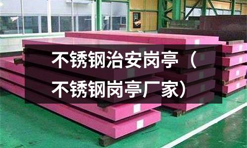不銹鋼治安崗?fù)ぃú讳P鋼崗?fù)S家)
