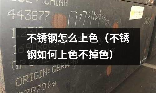 不銹鋼怎么上色（不銹鋼如何上色不掉色）
