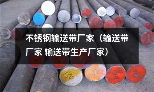 不銹鋼輸送帶廠家(輸送帶廠家 輸送帶生產廠家)