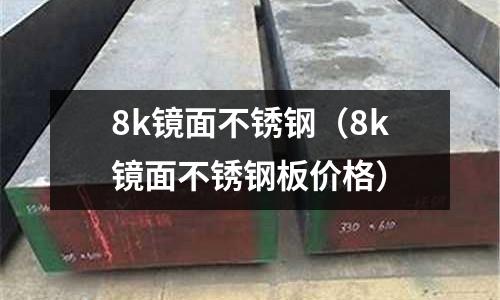 8k鏡面不銹鋼（8k鏡面不銹鋼板價格）