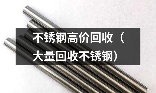 不銹鋼高價回收(大量回收不銹鋼)