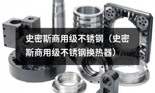 史密斯商用級(jí)不銹鋼(史密斯商用級(jí)不銹鋼換熱器)