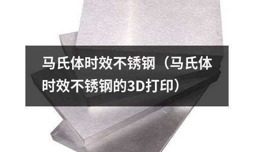 馬氏體時效不銹鋼（馬氏體時效不銹鋼的3D打印）