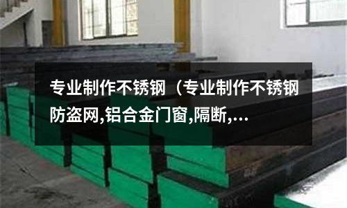 專業制作不銹鋼(專業制作不銹鋼防盜網,鋁合金門窗,隔斷,百葉窗,電焊)