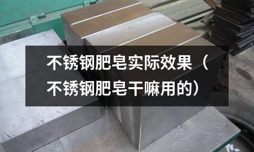 不銹鋼肥皂實際效果（不銹鋼肥皂干嘛用的）