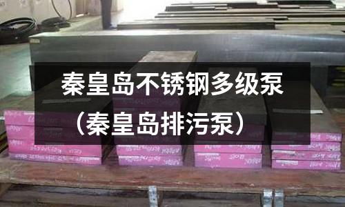 秦皇島不銹鋼多級泵(秦皇島排污泵)