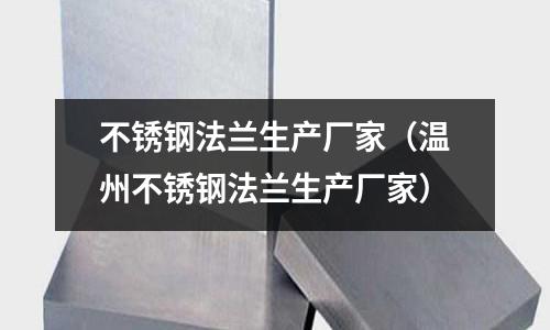 不銹鋼法蘭生產廠家(溫州不銹鋼法蘭生產廠家)