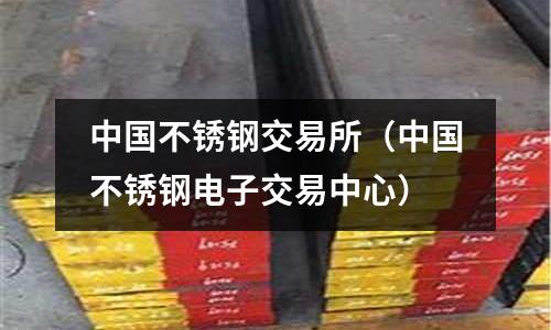 中國不銹鋼交易所(中國不銹鋼電子交易中心)
