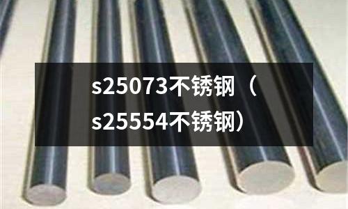 s25073不銹鋼(s25554不銹鋼)