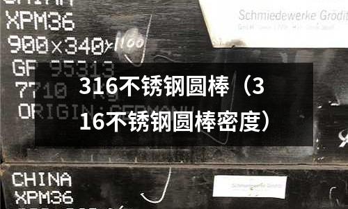 316不銹鋼圓棒(316不銹鋼圓棒密度)