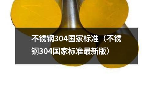 不銹鋼304國家標準(不銹鋼304國家標準最新版)