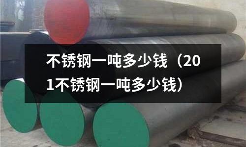 不銹鋼一噸多少錢(201不銹鋼一噸多少錢)