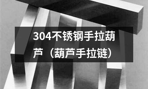 304不銹鋼手拉葫蘆(葫蘆手拉鏈)