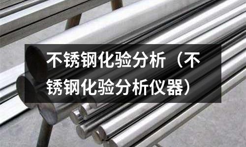 不銹鋼化驗分析（不銹鋼化驗分析儀器）