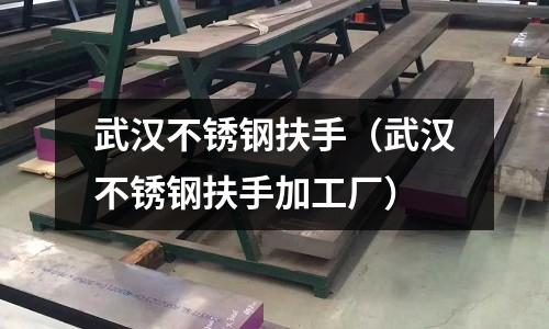 武漢不銹鋼扶手(武漢不銹鋼扶手加工廠)