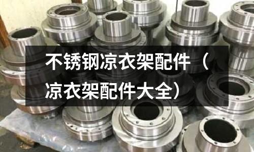 不銹鋼涼衣架配件（涼衣架配件大全）