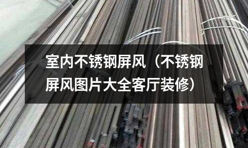 室內(nèi)不銹鋼屏風(fēng)(不銹鋼屏風(fēng)圖片大全客廳裝修)