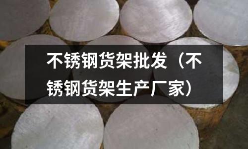 不銹鋼貨架批發(不銹鋼貨架生產廠家)