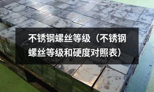 不銹鋼螺絲等級（不銹鋼螺絲等級和硬度對照表）