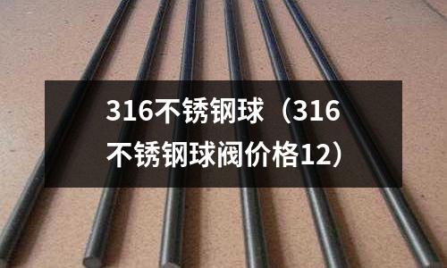 316不銹鋼球(316不銹鋼球閥價格12)