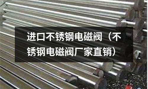 進口不銹鋼電磁閥(不銹鋼電磁閥廠家直銷)