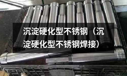 沉淀硬化型不銹鋼（沉淀硬化型不銹鋼焊接）