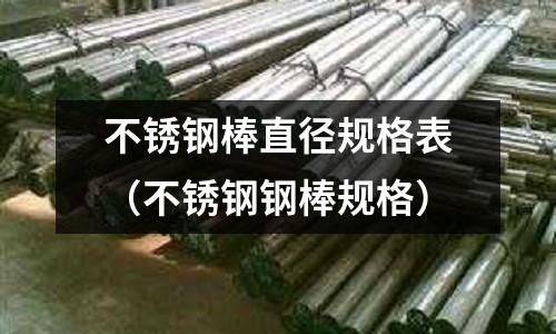 不銹鋼棒直徑規格表(不銹鋼鋼棒規格)