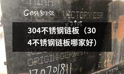 304不銹鋼鏈板(304不銹鋼鏈板哪家好)